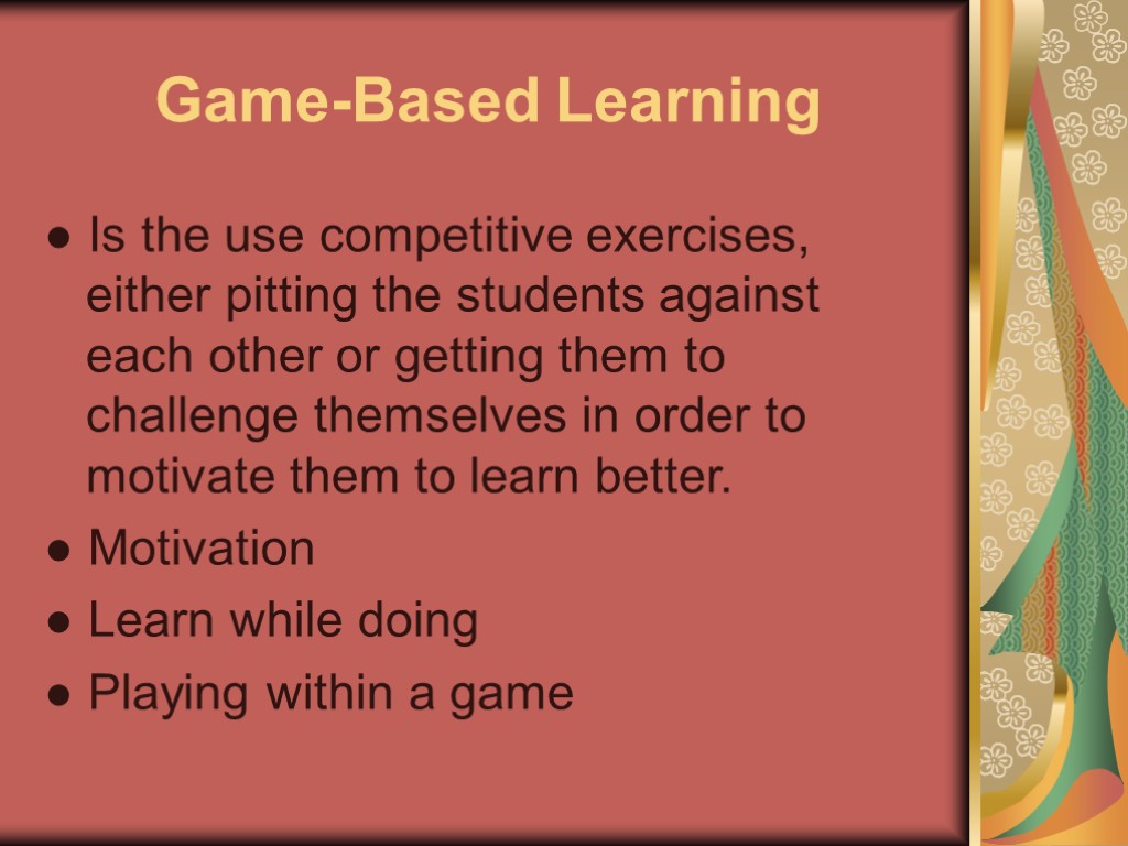 Game-Based Learning ● Is the use competitive exercises, either pitting the students against each